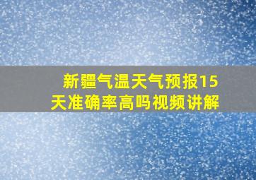 新疆气温天气预报15天准确率高吗视频讲解