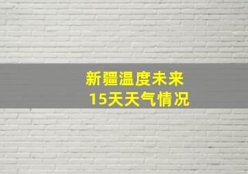 新疆温度未来15天天气情况