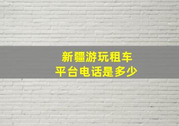 新疆游玩租车平台电话是多少