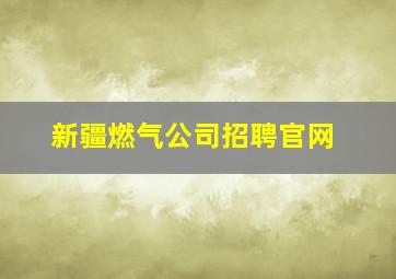 新疆燃气公司招聘官网