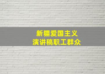 新疆爱国主义演讲稿职工群众