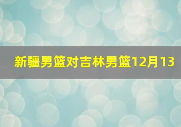 新疆男篮对吉林男篮12月13