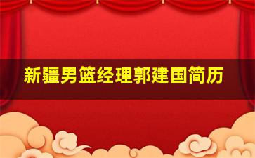 新疆男篮经理郭建国简历