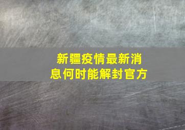 新疆疫情最新消息何时能解封官方