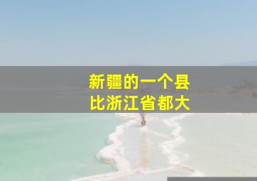 新疆的一个县比浙江省都大