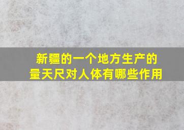 新疆的一个地方生产的量天尺对人体有哪些作用