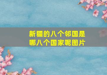 新疆的八个邻国是哪八个国家呢图片