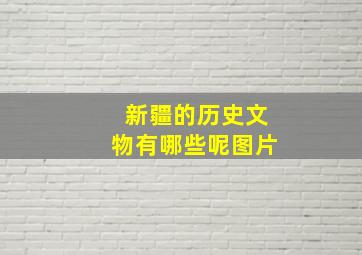 新疆的历史文物有哪些呢图片