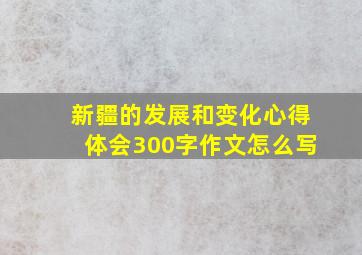 新疆的发展和变化心得体会300字作文怎么写