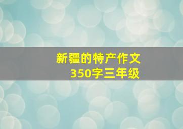 新疆的特产作文350字三年级