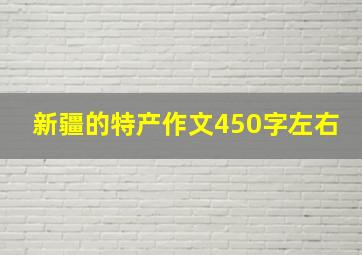 新疆的特产作文450字左右