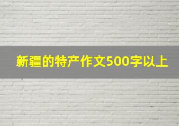 新疆的特产作文500字以上