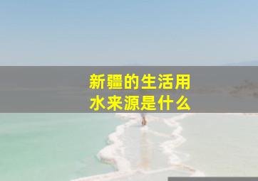 新疆的生活用水来源是什么