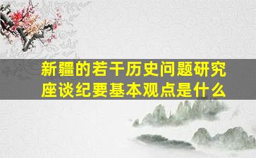 新疆的若干历史问题研究座谈纪要基本观点是什么