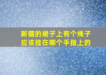 新疆的裙子上有个绳子应该挂在哪个手指上的