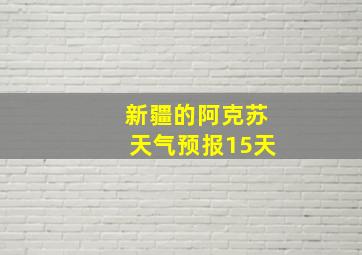 新疆的阿克苏天气预报15天