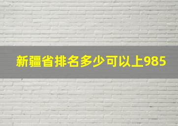 新疆省排名多少可以上985