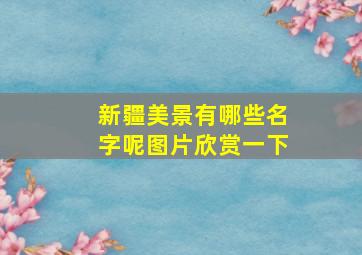 新疆美景有哪些名字呢图片欣赏一下