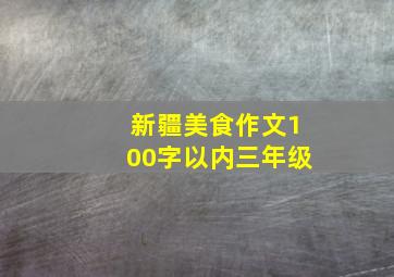 新疆美食作文100字以内三年级