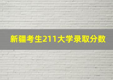 新疆考生211大学录取分数