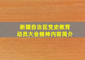 新疆自治区党史教育动员大会精神内容简介