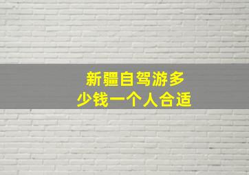 新疆自驾游多少钱一个人合适