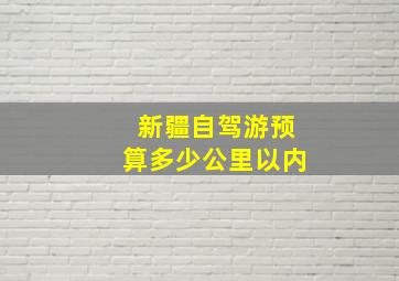 新疆自驾游预算多少公里以内