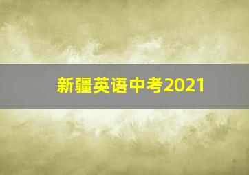 新疆英语中考2021