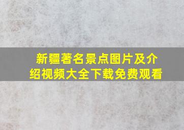 新疆著名景点图片及介绍视频大全下载免费观看