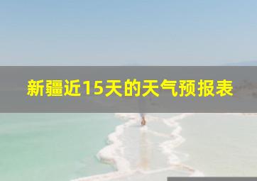 新疆近15天的天气预报表