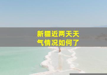 新疆近两天天气情况如何了