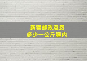 新疆邮政运费多少一公斤疆内