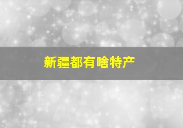 新疆都有啥特产