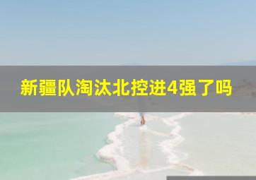 新疆队淘汰北控进4强了吗