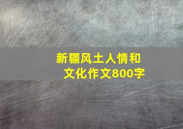 新疆风土人情和文化作文800字