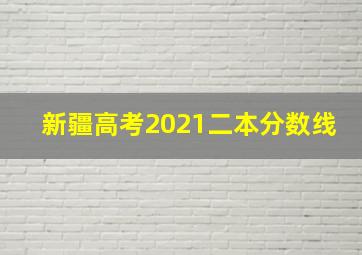 新疆高考2021二本分数线