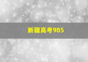 新疆高考985