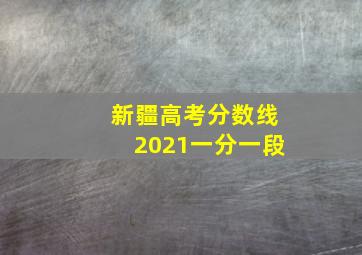 新疆高考分数线2021一分一段