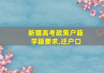 新疆高考政策户籍学籍要求,迁户口