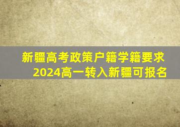 新疆高考政策户籍学籍要求2024高一转入新疆可报名