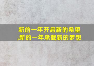 新的一年开启新的希望,新的一年承载新的梦想