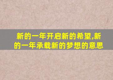 新的一年开启新的希望,新的一年承载新的梦想的意思