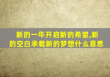 新的一年开启新的希望,新的空白承载新的梦想什么意思