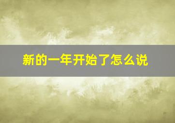 新的一年开始了怎么说