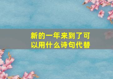 新的一年来到了可以用什么诗句代替