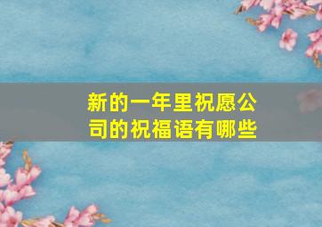 新的一年里祝愿公司的祝福语有哪些