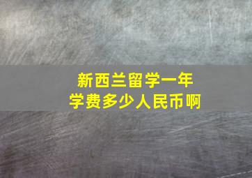 新西兰留学一年学费多少人民币啊