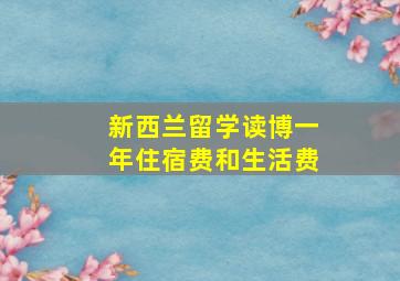 新西兰留学读博一年住宿费和生活费