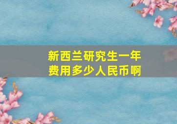 新西兰研究生一年费用多少人民币啊