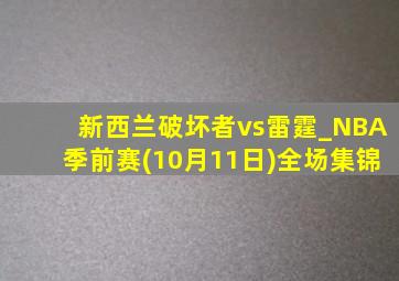 新西兰破坏者vs雷霆_NBA季前赛(10月11日)全场集锦